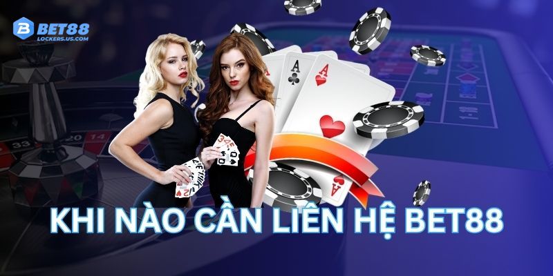Khi Nào Bạn Nên Liên Hệ BET88?