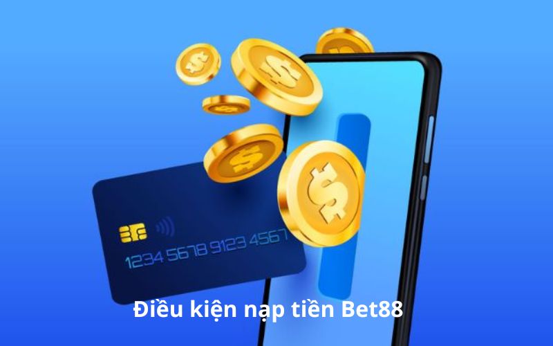 3 Điều Kiện Nạp Tiền Tại Bet88